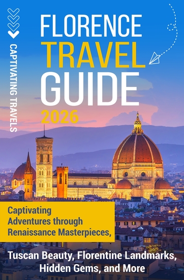 Florence Travel Guide - Captivating Adventures through Renaissance Masterpieces Tuscan Beauty Florentine Landmarks Hidden Gems and More - cover