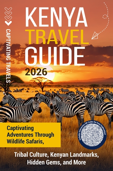 Kenya Travel Guide - Captivating Adventures through Wildlife Safaris Tribal Culture Kenyan Landmarks Hidden Gems and More - cover