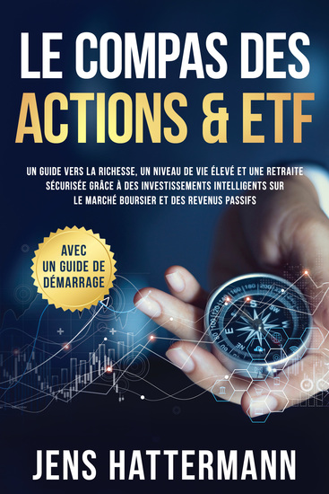 Le Compas des Actions & ETF : Un guide vers la richesse un niveau de vie élevé et une retraite sécurisée grâce à des investissements intelligents sur le marché boursier et des revenus passifs – avec un guide de démarrage - cover
