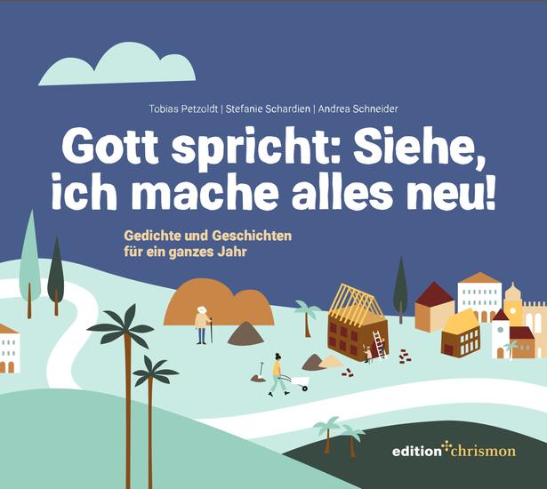 Gott spricht: Siehe ich mache alles neu (Offenbarung 215) - Gedichte und Geschichten für ein ganzes Jahr - cover