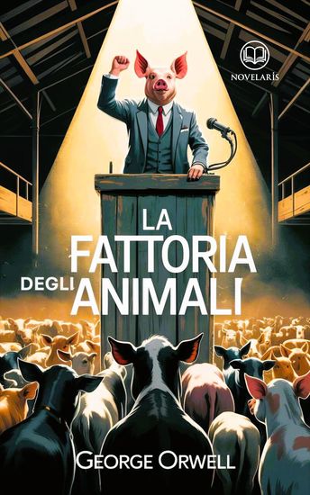 George Orwell - Fattoria degli animali - Nuova Traduzione Italiana Edizione Integrale del libro classico satirico della letteratura distopica (Novelaris) - cover