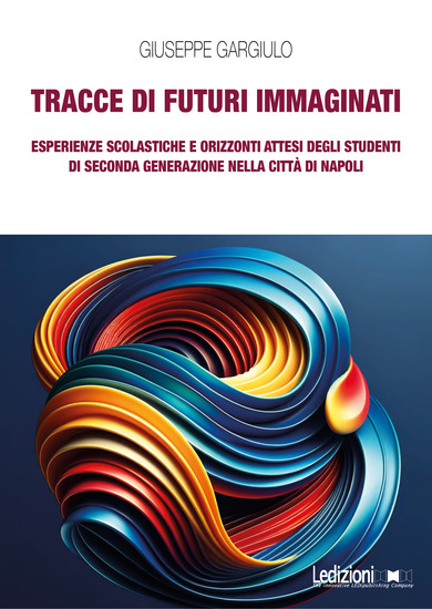 Tracce di futuri immaginati - Esperienze scolastiche e orizzonti attesi degli studenti di seconda generazione nella città di Napoli - cover