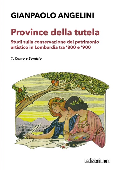 Province della tutela - Studi sulla conservazione del patrimonio artistico in Lombardia tra '800 e '900 1 Como e Sondrio - cover