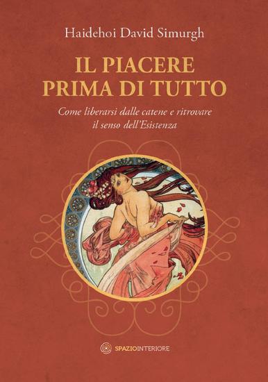 Il Piacere prima di tutto - Come liberarsi dalle catene e ritrovare il senso dell'Esistenza - cover
