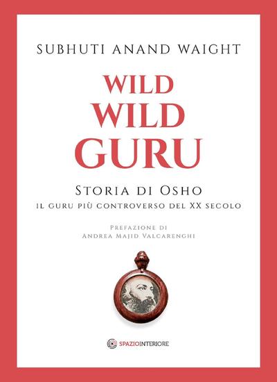 Wild Wild Guru - Storia di Osho - Il guru più controverso del XX secolo - cover