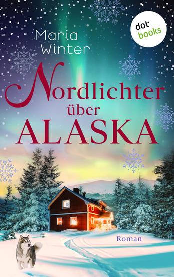 Nordlichter über Alaska – oder: Huskyküsse zu Weihnachten - Roman | Warmherzige Small Town Romance für Fans von Kiri Johansson und Julie Caplin - cover