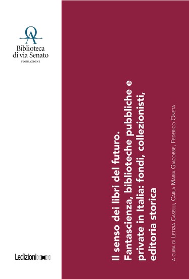 Il senso dei libri del futuro - Fantascienza biblioteche pubbliche e private in Italia: fondi collezionisti editoria storica - cover