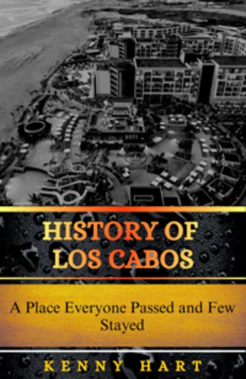 History of Los Cabos - A Place Everyone Passed and Few Stayed - cover