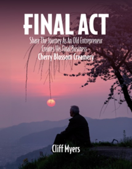 Final Act - Share The Journey As An Old Entrepreneur Creates His Final Business - Cherry Blossom Creamery - cover