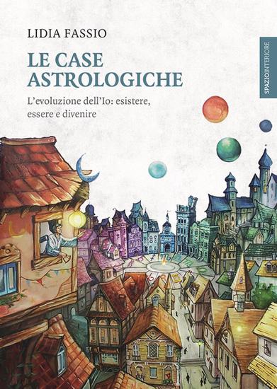 Le case astrologiche - L'evoluzione dell'Io: esistere essere e divenire - cover