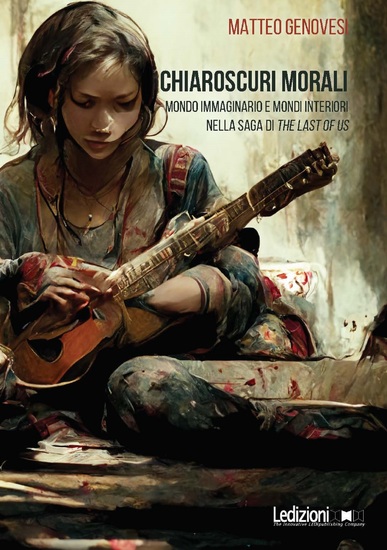 Chiaroscuri morali - Mondo immaginario e mondi interiori nella saga di The Last of Us - cover