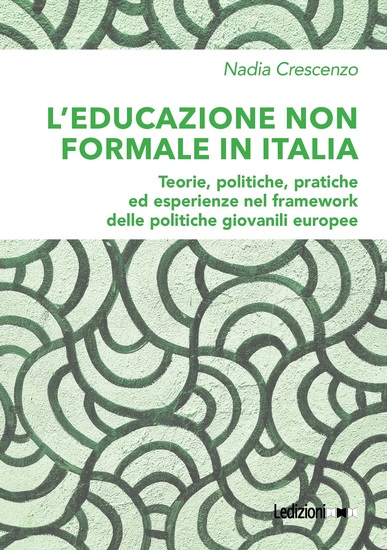 L'educazione non formale in Italia - Teorie politiche pratiche ed esperienze nel framework delle politiche giovanili europee - cover