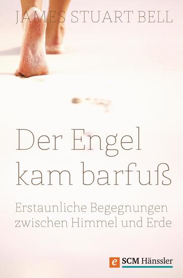 Der Engel kam barfuß - Erstaunliche Begegnungen zwischen Himmel und Erde - cover