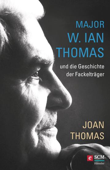 Major W Ian Thomas und die Geschichte der Fackelträger - Major Ian Thomas – Sein Leben Seine Vision - cover