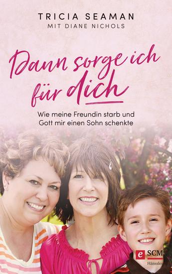 Dann sorge ich für dich - Wie meine Freundin starb und Gott mir einen Sohn schenkte - cover
