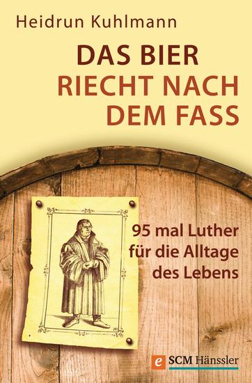 Das Bier riecht nach dem Fass - 95 mal Luther für die Alltage des Lebens - cover