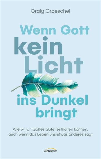 Wenn Gott kein Licht ins Dunkel bringt - Wie wir an Gottes Güte festhalten können auch wenn das Leben uns etwas anderes sagt - cover
