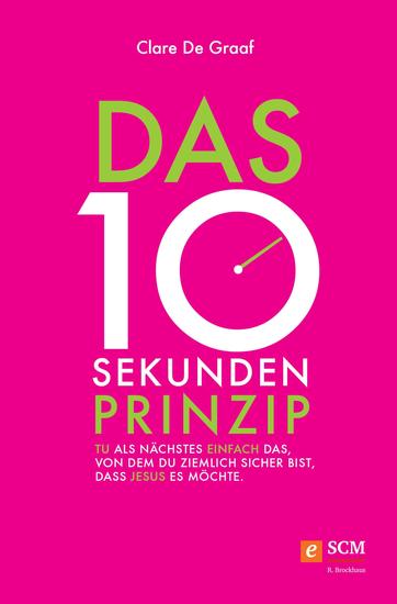 Das 10-Sekunden-Prinzip - Tu als Nächstes einfach das von dem du ziemlich sicher bist dass Jesus es möchte - cover