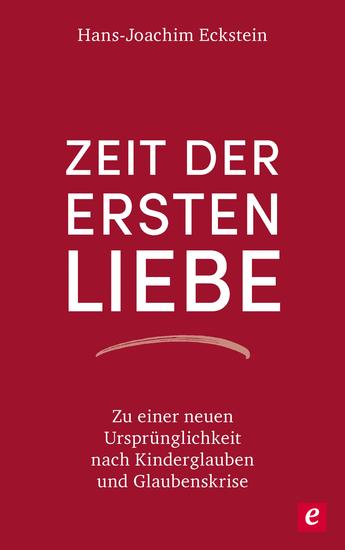 Zeit der ersten Liebe - Zu einer neuen Ursprünglichkeit nach Kinderglauben und Glaubenskrise - cover
