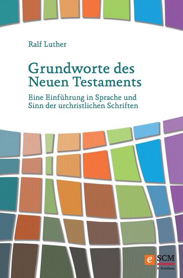 Grundworte des Neuen Testaments - Eine Einführung in Sprache und Sinn der urchristlichen Schriften - cover