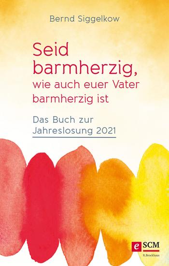 Seid barmherzig wie auch euer Vater barmherzig ist - Das Buch zur Jahreslosung 2021 - cover