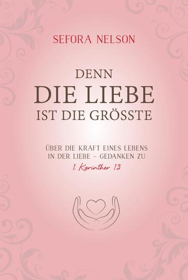 Denn die Liebe ist die größte - Über die Kraft eines Lebens in der Liebe - Gedanken zu 1 Korinther 13 - cover