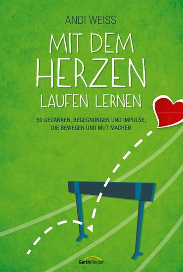 Mit dem Herzen laufen lernen - 50 Gedanken Begegnungen und Impulse die bewegen und Mut machen - cover