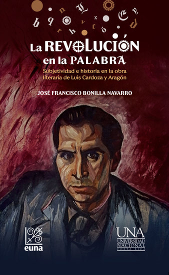 La revolución en la palabra - Subjetividad e historia en la obra literaria de Luis Cardoza y Aragón - cover