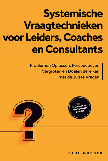 Systemische Vraagtechnieken voor Leiders Coaches en Consultants: Problemen Oplossen Perspectieven Vergroten en Doelen Bereiken met de Juiste Vragen - Inclusief Werkboek en Praktijkvoorbeelden - cover