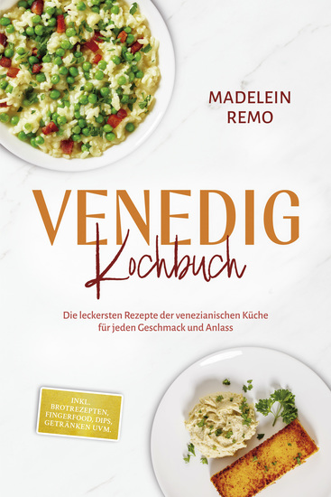 Venedig Kochbuch: Die leckersten Rezepte der venezianischen Küche für jeden Geschmack und Anlass - inkl Brotrezepten Fingerfood Dips Getränken uvm - cover