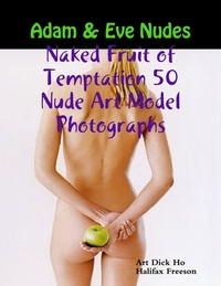 Adam & Eve Nudes: Naked Fruit of Temptation 50 Nude Art Model Photographs