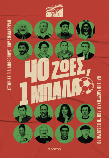 40 ζωές 1 μπάλα - Ιστορίες για ανθρώπους που σημάδεψαν - και σημαδεύτηκαν από το ποδόσφαιρο - cover
