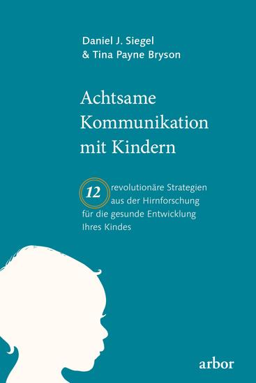 Achtsame Kommunikation mit Kindern - Zwölf revolutionäre Strategien aus der Hirnforschung für die gesunde Entwicklung Ihres Kindes - cover