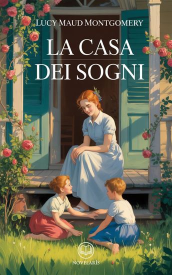 Anna dai capelli rossi 5 - La casa dei sogni - Edizione moderna e integrale del quinto romanzo della serie completa di Lucy Maud Montgomery – Ebook in italiano (Novelaris) - cover