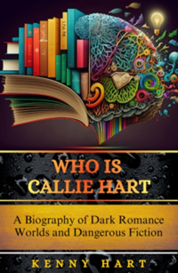 Who is Callie Hart - A Biography of Dark Romance Worlds and Dangerous Fiction - cover
