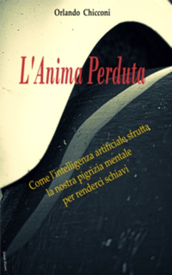 L’Anima Perduta - Come l’intelligenza artificiale sfrutta la nostra pigrizia mentale per renderci schiavi - cover
