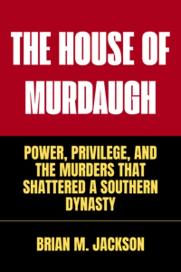The House Of Murdaugh - Power Privilege and the Murders That Shattered a Southern Dynasty - cover