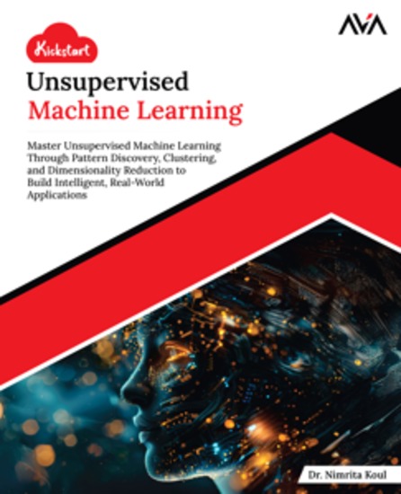 Kickstart Unsupervised Machine Learning - Master Unsupervised Machine Learning Through Pattern Discovery Clustering and Dimensionality Reduction to Build Intelligent Real-World Applications - cover