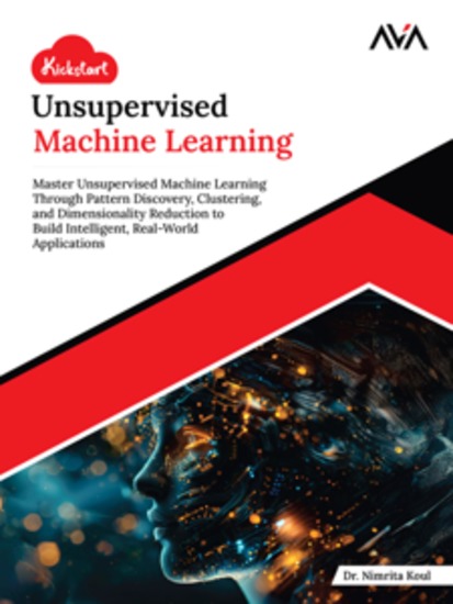 Kickstart Unsupervised Machine Learning: Master Unsupervised Machine Learning Through Pattern Discovery Clustering and Dimensionality Reduction to Build Intelligent Real-World Applications - cover