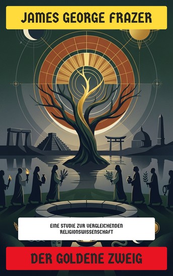 Der goldene Zweig - Eine Studie über Magie und Religion: Sitten und Glauben der Völker - cover