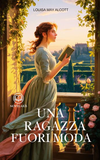 Louisa May Alcott - Una ragazza fuori moda - Edizione moderna integrale del romanzo ottocentesco - Ebook in italiano (Novelaris) - cover
