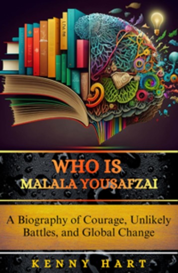 Who is Malala Yousafzai - A Biography of Courage Unlikely Battles and Global Change - cover