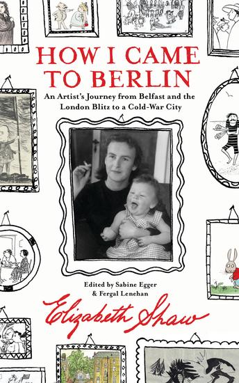 How I Came to Berlin - An Artist's Journey from Belfast and the London Blitz to a Cold-War City - cover