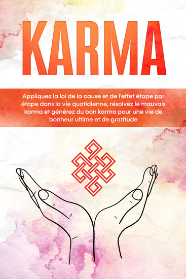 Karma : Appliquez la loi de la cause et de l'effet étape par étape dans la vie quotidienne résolvez le mauvais karma et générez du bon karma pour une vie de bonheur ultime et de gratitude - cover