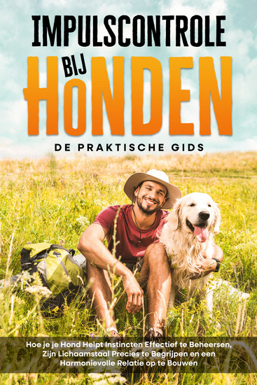 Impulscontrole bij Honden – De Praktische Gids: Hoe je je Hond Helpt Instincten Effectief te Beheersen Zijn Lichaamstaal Precies te Begrijpen en een Harmonievolle Relatie op te Bouwen - cover