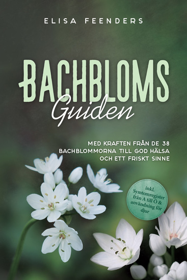 Bachblomsguiden: Med kraften från de 38 Bachblommorna till god hälsa och ett friskt sinne – inkl symtomregister från A till Ö & användning för djur - cover