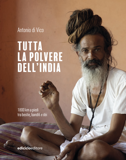 Tutta la polvere dell'India - 1800 km a piedi tra bestie banditi e dèi - cover