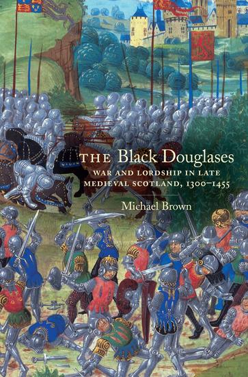 The Black Douglases - War and Lordship in Late Medieval Scotland 1300-1455 - cover