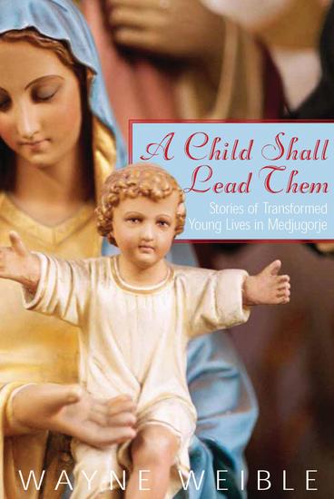 A Child Shall Lead Them: Stories of Transformed Young Lives in Medjugorje - cover