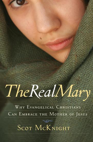 The Real Mary - Why Protestant Christians Can Embrace the Mother of Jesus - cover
